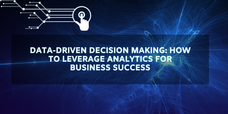 Data-Driven Decision Making: Leveraging Analytics for Business Success