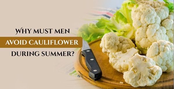 Why must men avoid cauliflower during summer?