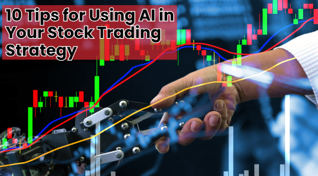 10 Tips for Using AI in Your Stock Trading Strategy