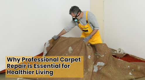 Why Professional Carpet Repair is Essential for Healthier Living