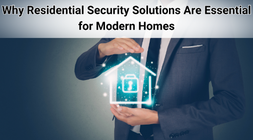 Why Residential Security Solutions Are Essential for Modern Homes
