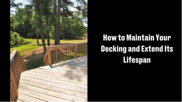 How to Maintain Your Decking and Extend Its Lifespan